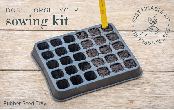 Don't forget your sowing kit. Rubber seed tray. 
