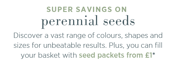 Super savings on perennial seeds. Discover a vast range of colours, shapes and sizes for unbeatable results. Plus, you can fill your basket with seed packets from £1.*