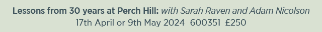 Lessons from 30 years at Perch Hill: with Sarah Raven and Adam Nicolson. 17th April or 9th May 2024. 600327. £250. 