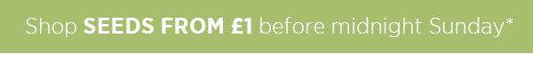 Shop seeds from £1 before midnight Sunday* 