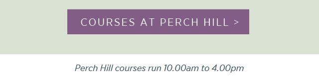 Courses at Perch Hill >. Perch Hill courses run 10:00am to 4:00pm. 