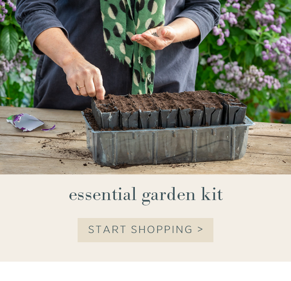 Essential garden kit. Start shopping >