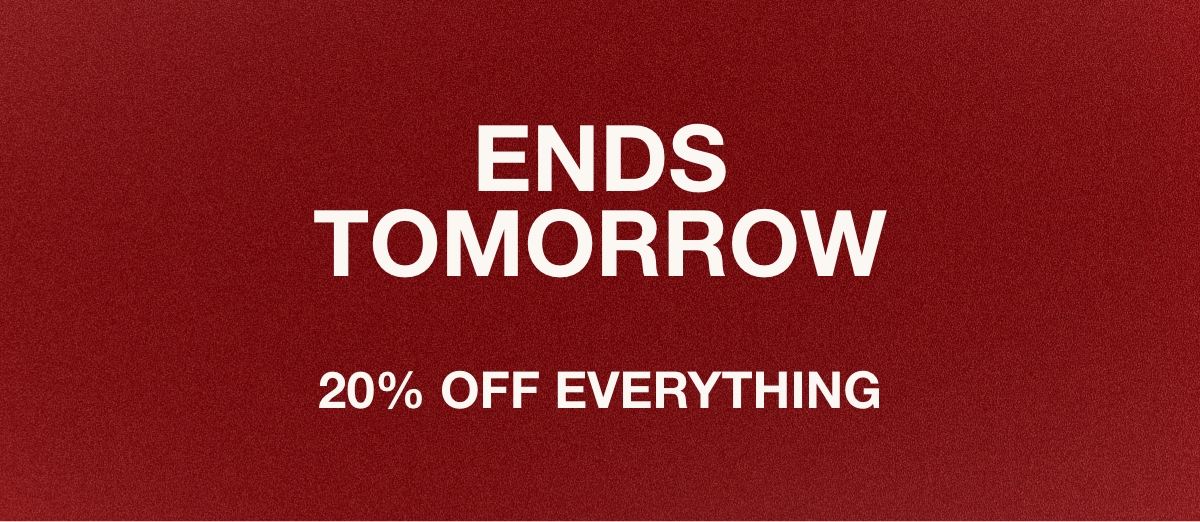 20% off everything ends tomorrow