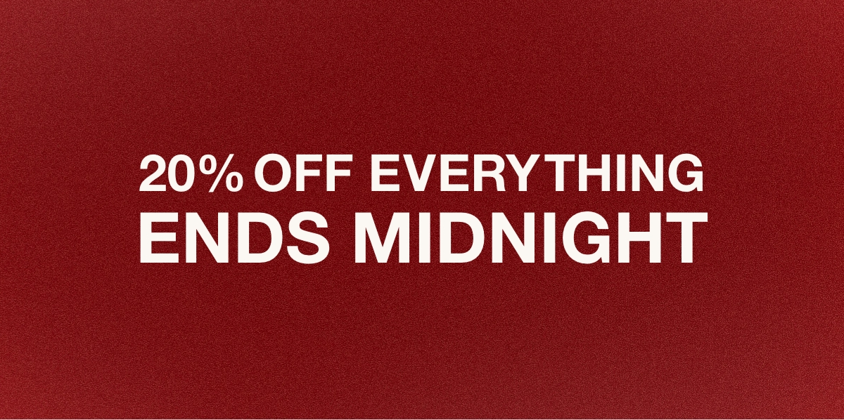 20% off everything ends tomorrow