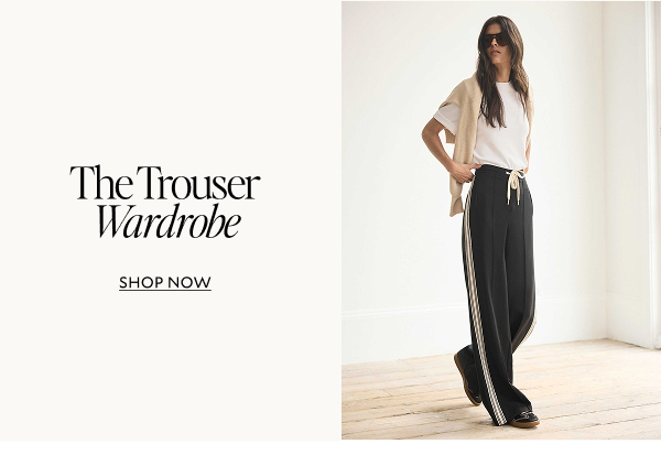 The Trousers Wardrobe. SHOP NOW