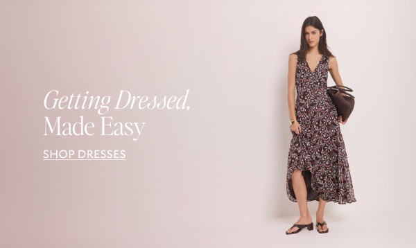 Getting dresses, made easy. SHOP DRESSES