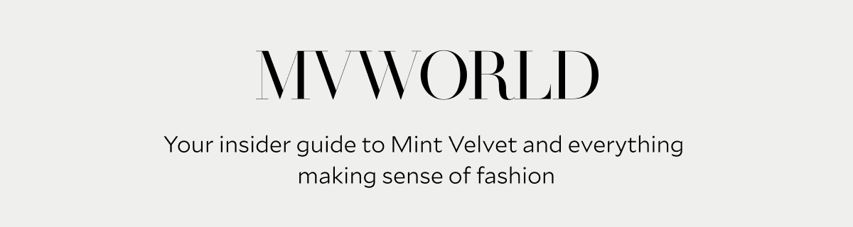 MVWORLD. Your insider guide to Mint Velvet and everything making sense of fashion