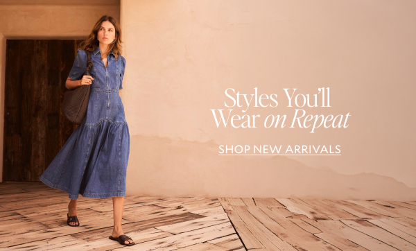 Styles you'll wear on repeat. SHOP NEW ARRIVALS