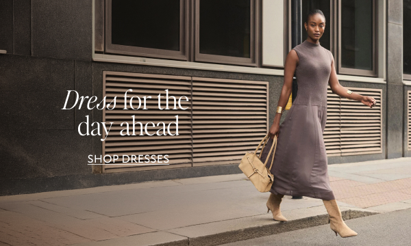  Dress for the day ahead. Shop Dresses