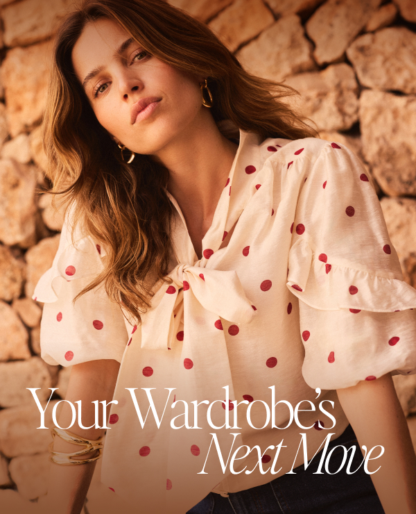 YOUR WARDROBE'S NEXT MOVE