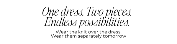  One Dress. Two pieces. Endless possibilities.