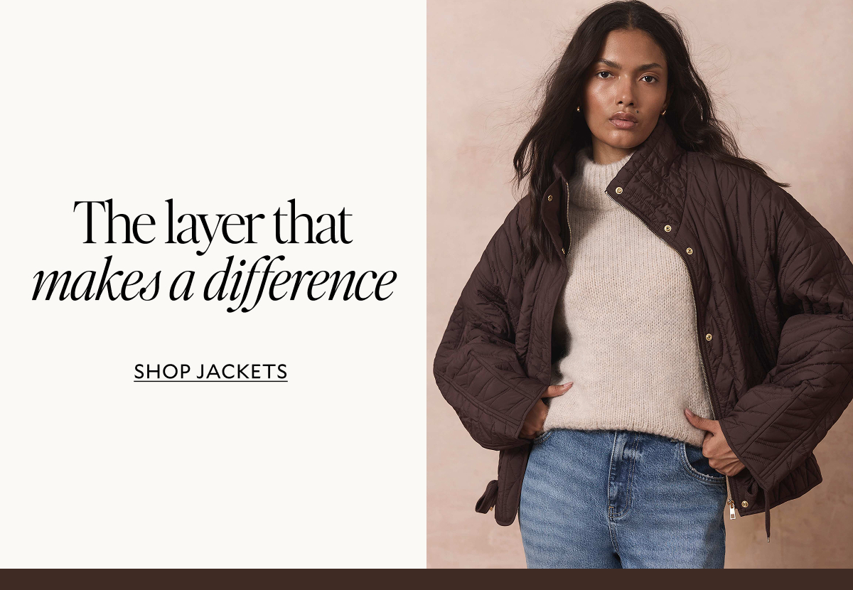 The layer that makes a difference. SHOP JACKETS