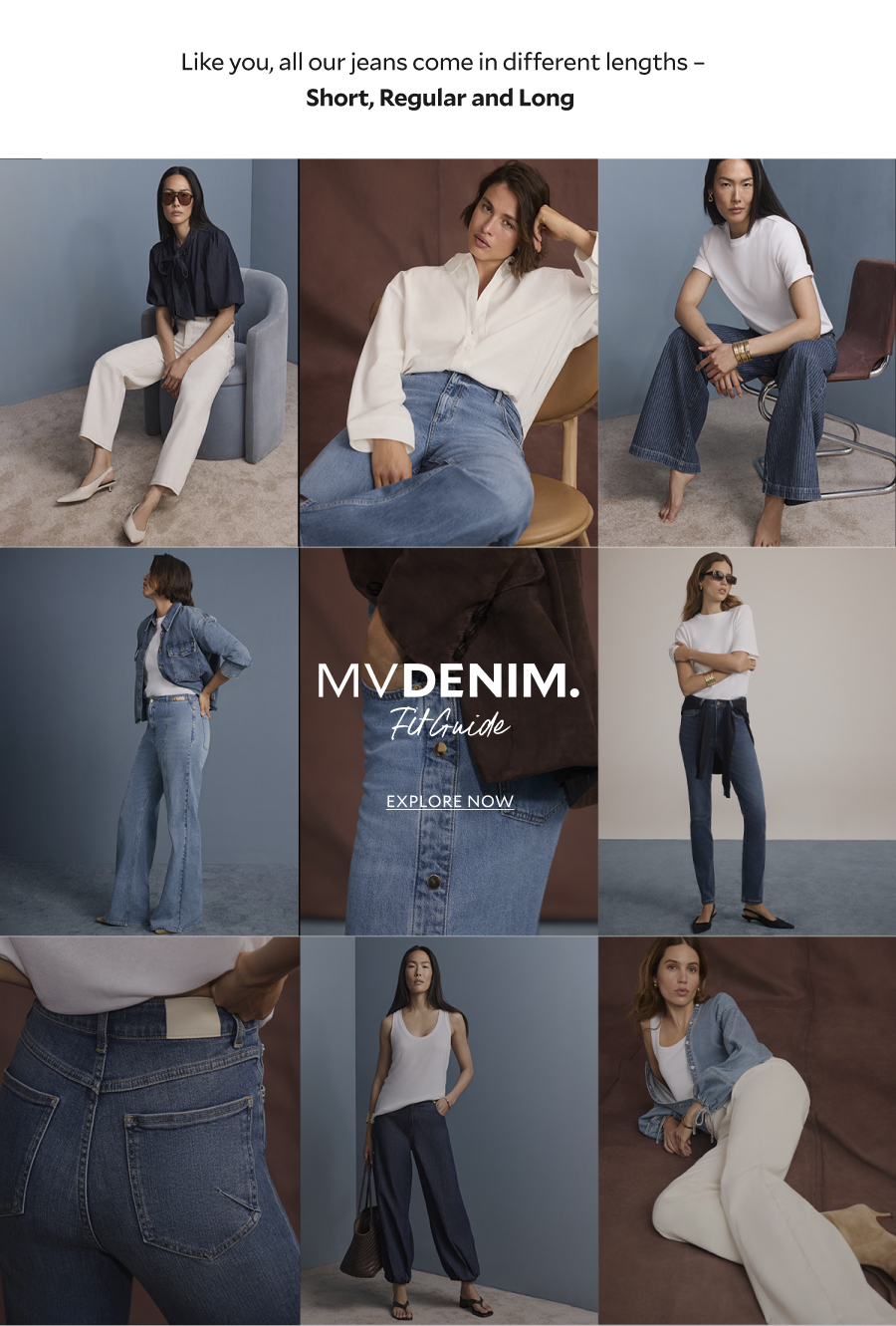 Like you, all our jeans come in different lengths - Short, Regular and Long. MVDENIM FIT GUIDE - EXPLORE NOW.