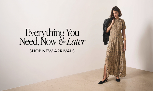 Everything you need, now & later. SHOP NEW ARRIVALS