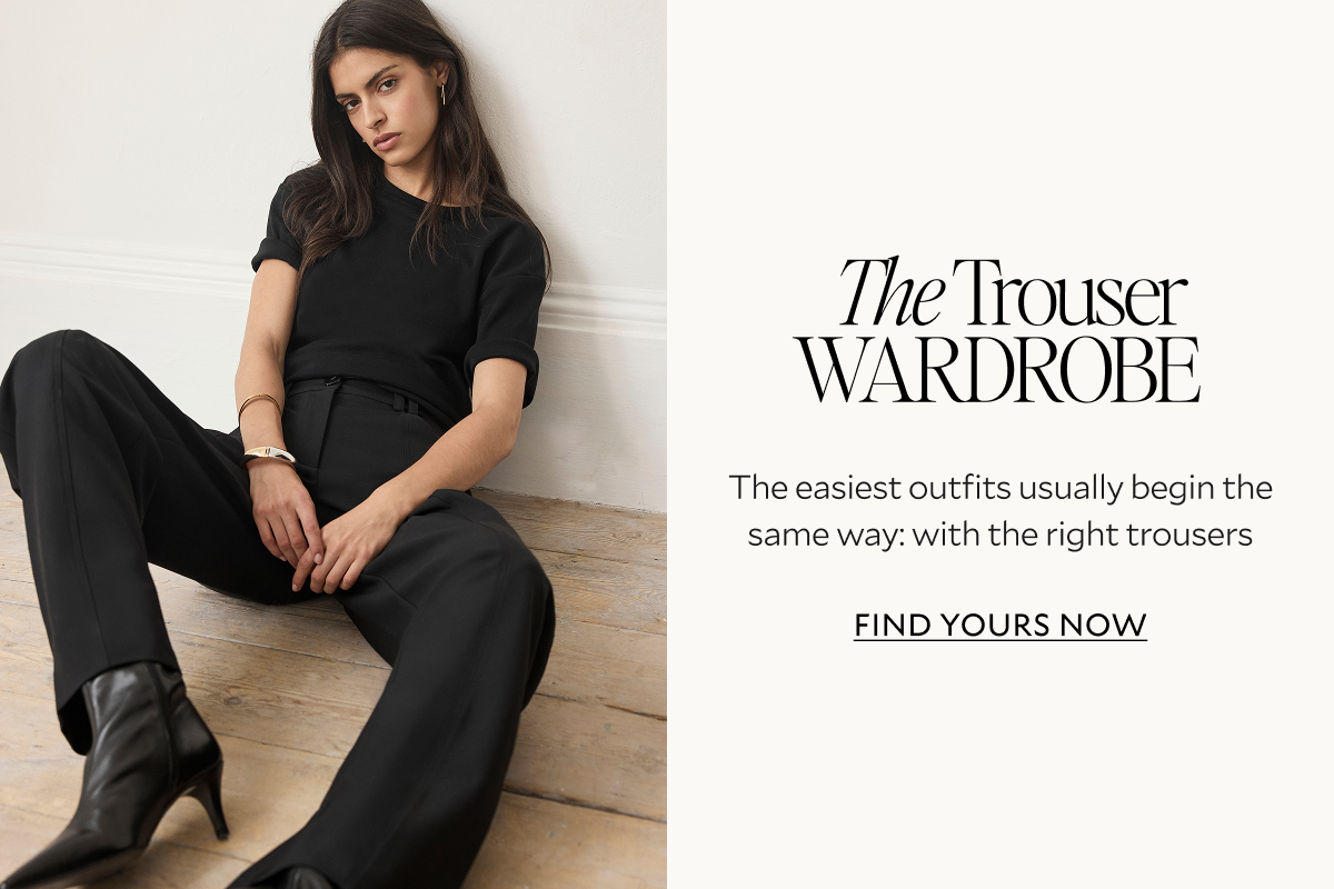The Trouser WARDROBE. The easiest outfits usually begin the same way; with the right trousers 