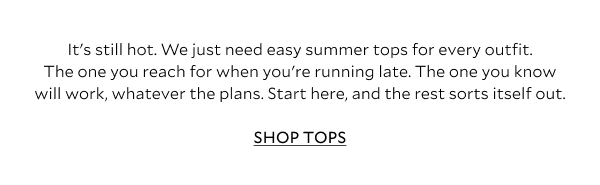  The tops you build everything around - the one you reach for when you're running late, the one you don't need the mirror to check, the one you know will work, whatever the plans. Start here, and the rest sorts itself out.