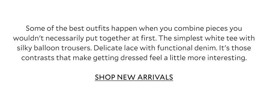 Some of the best outfits happen when you combine pieces you wouldn't necessarily put together at first. A soft blouse under a sharp suit. The simplest white tee with silky balloon trousers. Crisp checks with supple suede. It's those contrasts that make getting dressed feel a little more interesting.