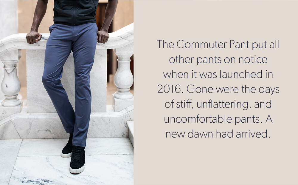 The Commuter Pant put all other pants on notice when it was launched in 2016