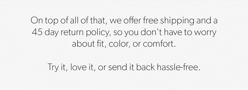 Try it, love it, or send it back hassle-free.