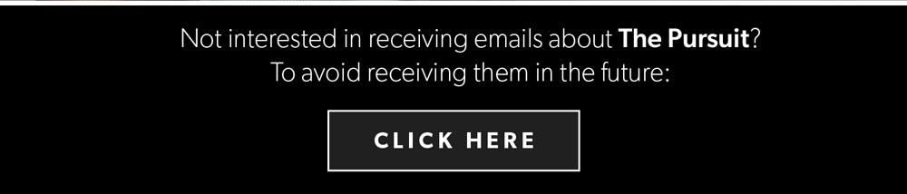 Not interested in receiving emails about the Pursuit?