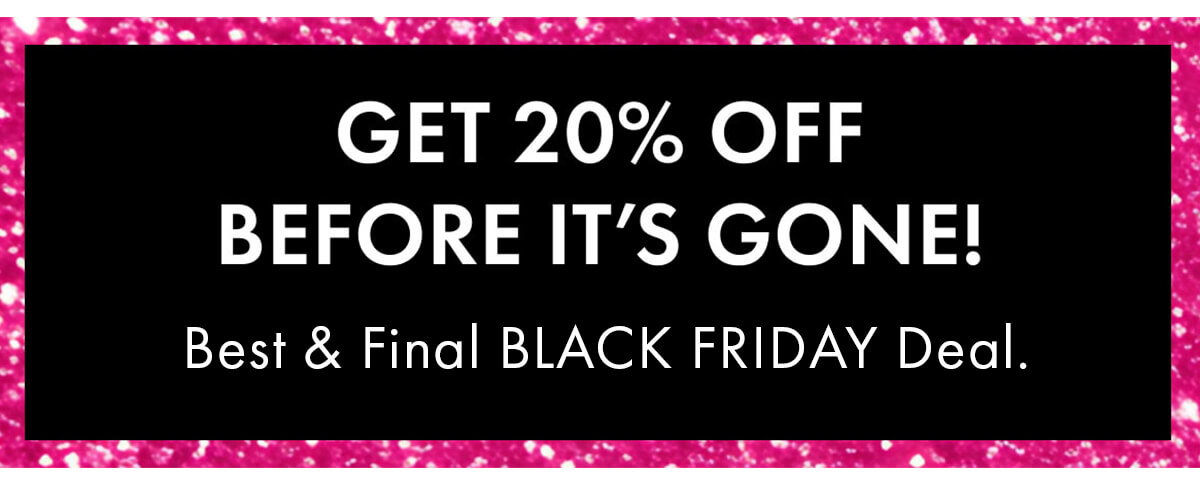 GET 20% OFF BEFORE IT'S GONE!