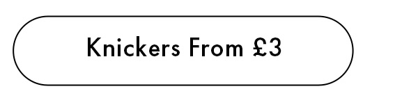 KNICKERS FROM £3