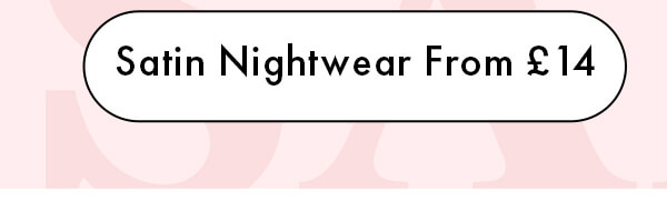 Satin Nightwear From £14