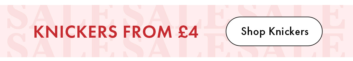 KNICKERS FROM £4