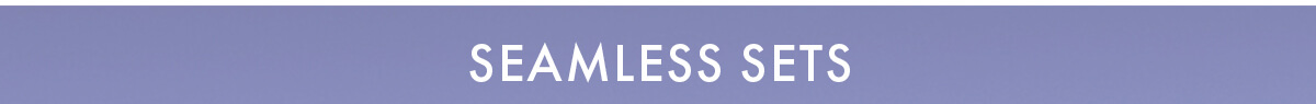 SEAMLESS SETS