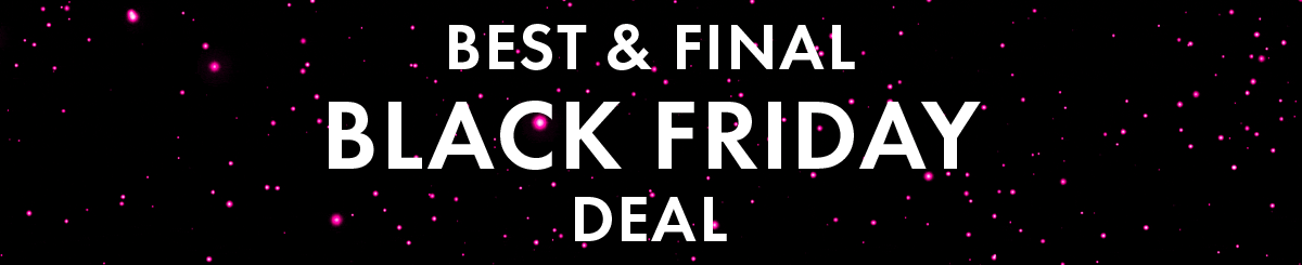 BEST & FINAL BLACK FRIDAY DEAL