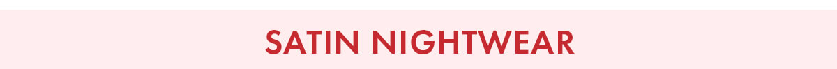 SATIN NIGHTWEAR 