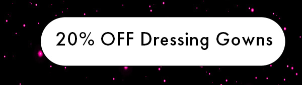 20% OFF Dressing Gowns