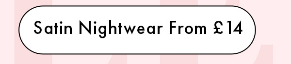 Satin Nightwear From £14