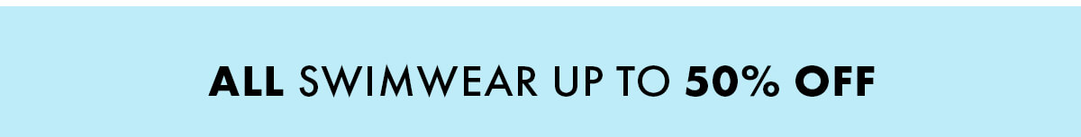 ALL SWIMWEAR UP TO 50% OFF 