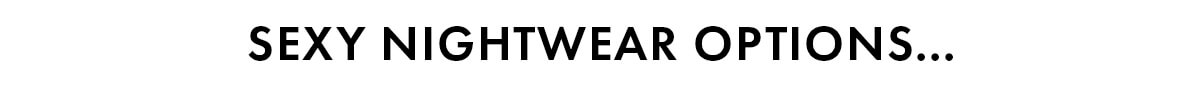 Sexy nightwear options...