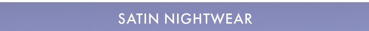 SATIN NIGHTWEAR 
