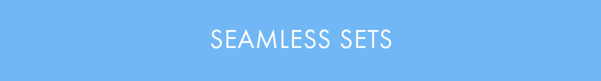 SEAMLESS SETS