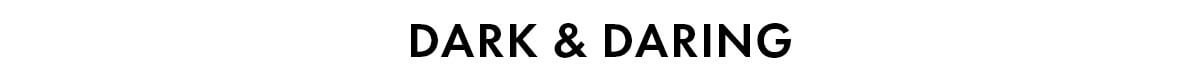 DARK & DARING