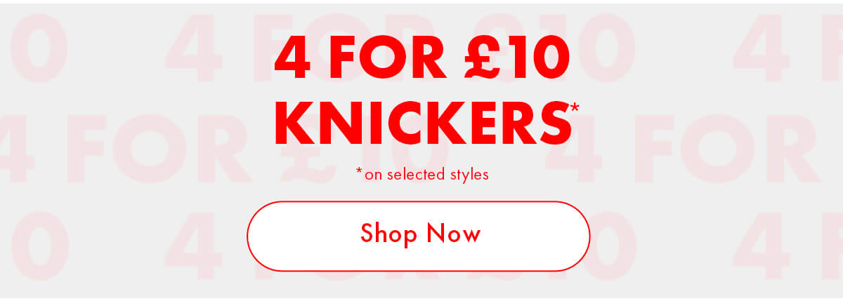 4 FOR £10 KNICKERS