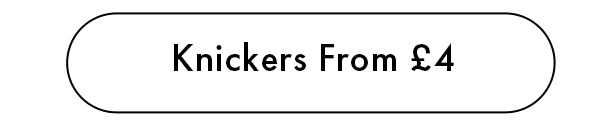 KNICKERS FROM £4