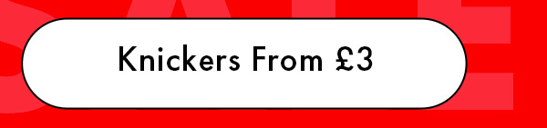 KNICKERS FROM £3
