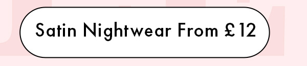 Satin Nightwear From £12