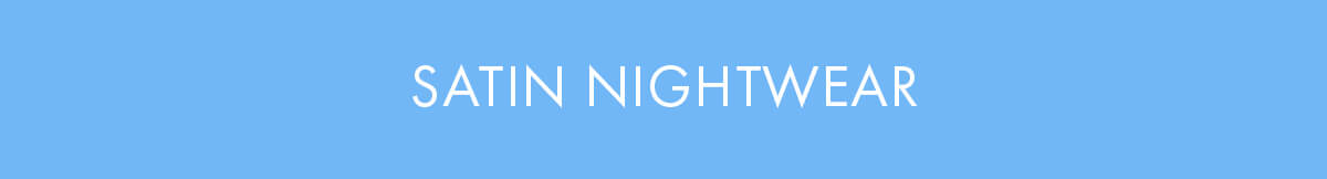 SATIN NIGHTWEAR 