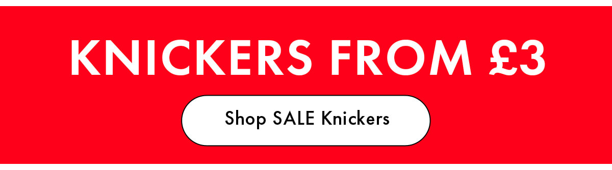 KNICKERS FROM £3
