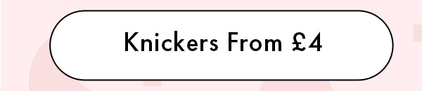 KNICKERS FROM £4