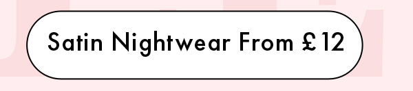 Satin Nightwear From £12