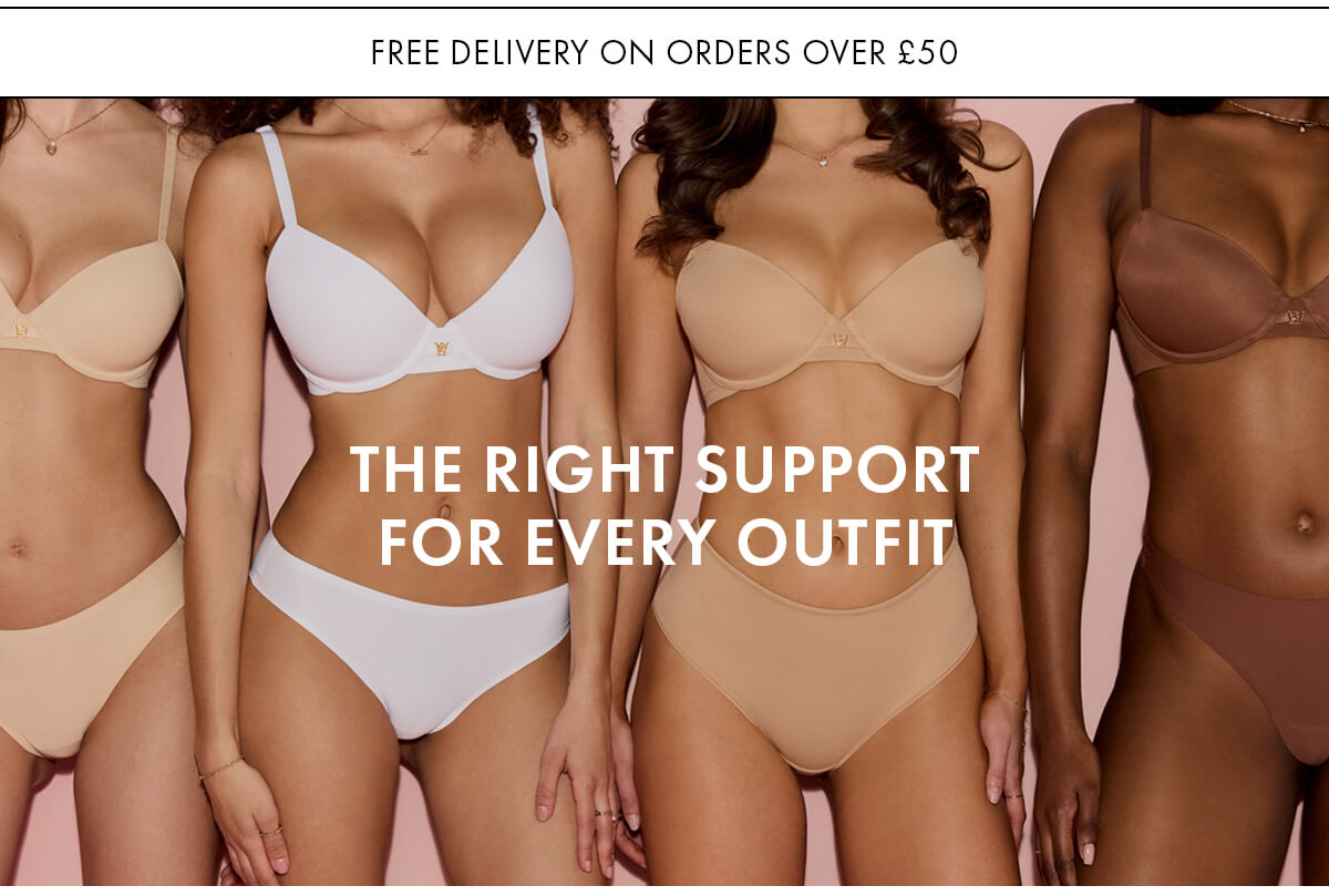 THE RIGHT SUPPORT FOR EVERY OUTFIT
