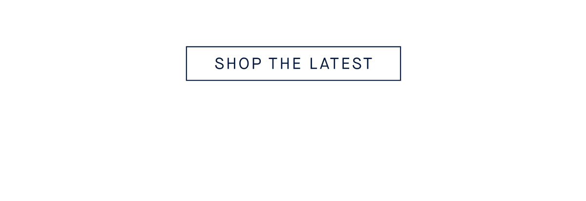 SHOP THE LATEST