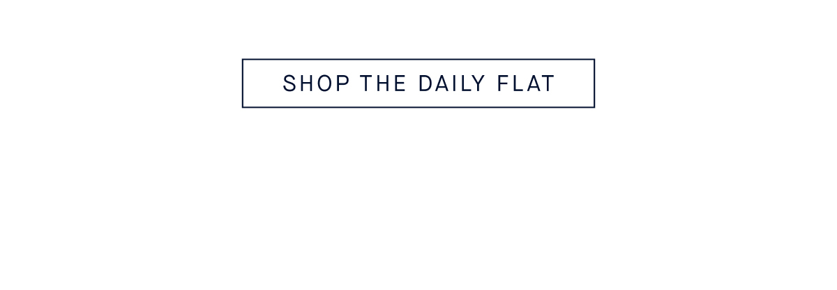 SHOP THE DAILY FLAT