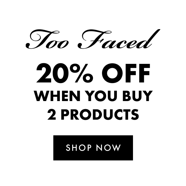 TOO FACED 20% off when you buy 2 products